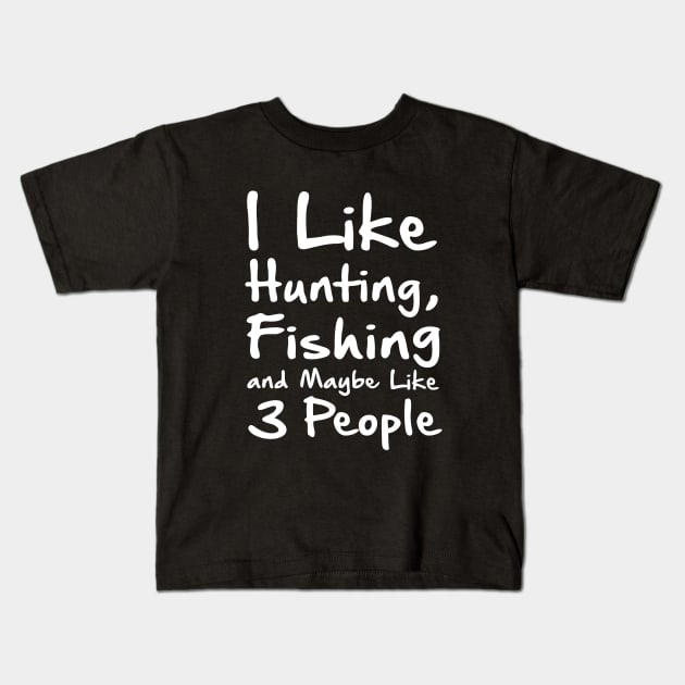 I Like Hunting Fishing And Maybe 3 Peopl Kids T-Shirt by Amrshop87